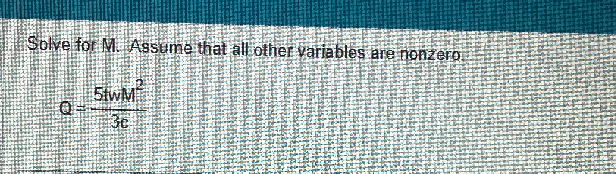 Solved Solve for M. ﻿Assume that all other variables are | Chegg.com