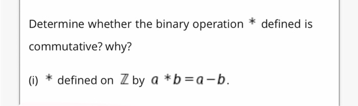 Solved Determine Whether The Binary Operation * Defined Is | Chegg.com