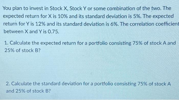 Solved You plan to invest in Stock X, Stock Y or some | Chegg.com