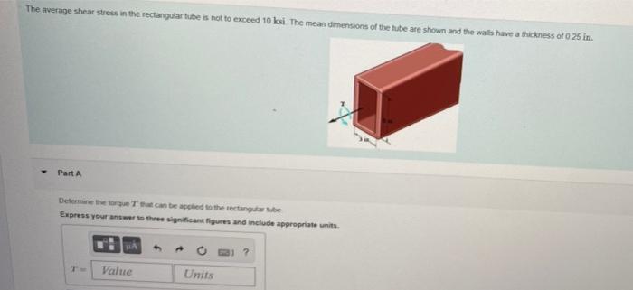 The average shear stress in the rectangular tube is not to exceed 10 ksi. The mean dimensions of the tube are shown and the w