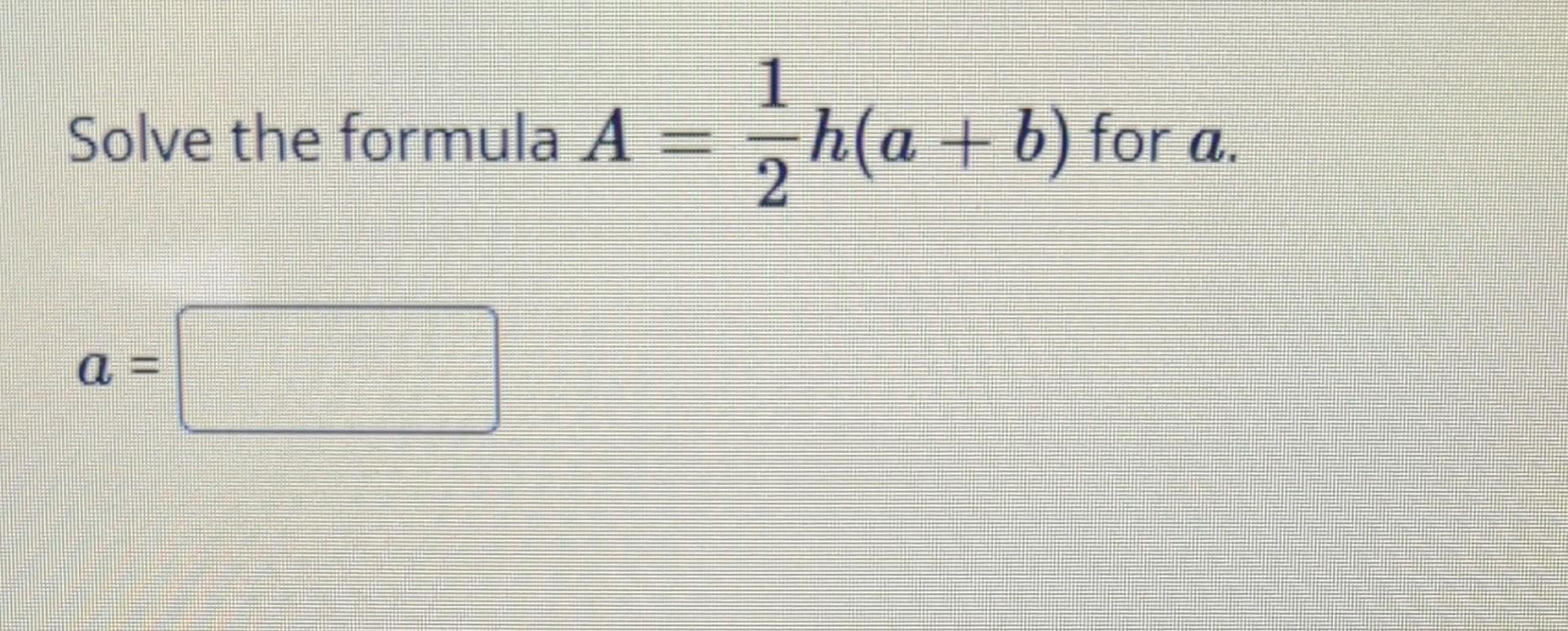 Solved Solve The Formula A = (a 2 H(a + B) For A. | Chegg.com