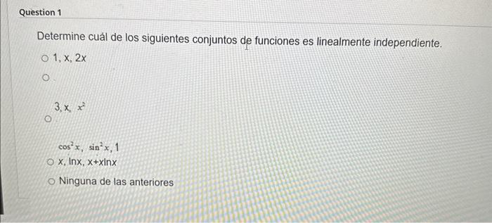 Determine cuál de los siguientes conjuntos de funciones es linealmente independiente. \[ 1, x, 2 x \] \[ 3, x, x^{2} \] \[ \c