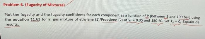 Solved Problem 6. (Fugacity of Mixtures) Plot the fugacity | Chegg.com