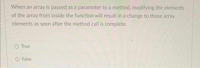 Solved When an array is passed as a parameter to a method, | Chegg.com