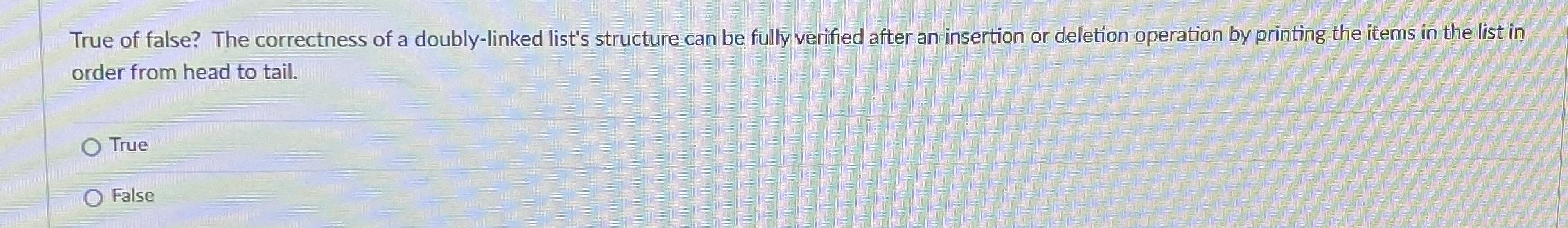 Solved True of false? The correctness of a doubly-linked | Chegg.com