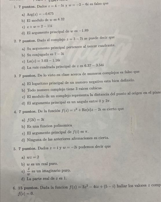 1. 7 puntos. Dados \( z=4-5 i \) y \( w=-2-6 i \) es falso que a) \( \operatorname{Arg}(z)=-0.675 \) b) El modulo de \( w \)