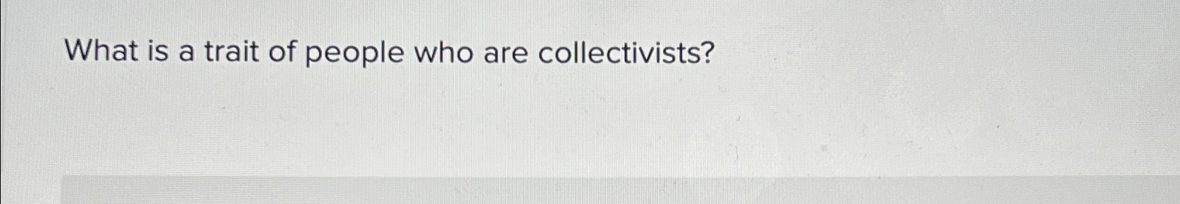 solved-what-is-a-trait-of-people-who-are-collectivists-chegg