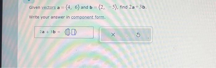 Solved Given Vectors A= 4,6 And B= 2,−5 , Find 2a+3b. Write | Chegg.com