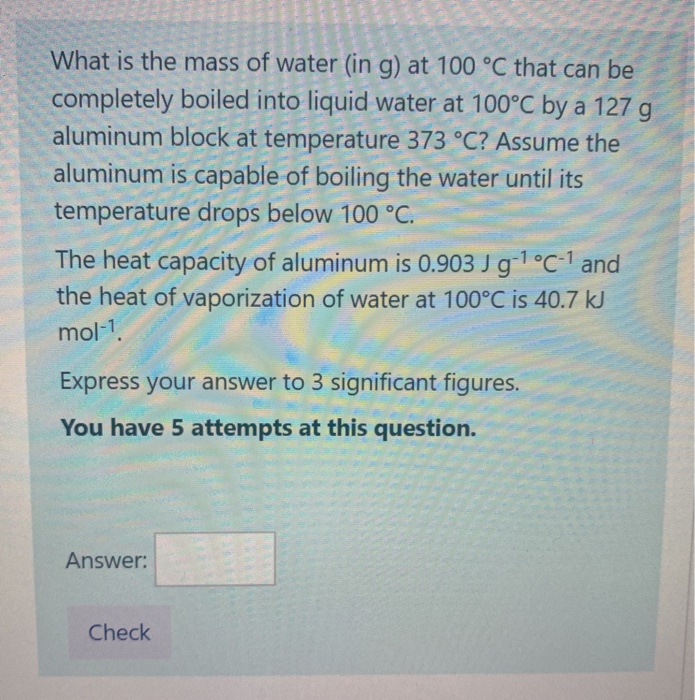 Solved What is the mass of water (in g) at 100 °C that can