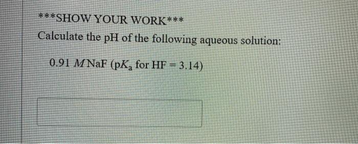 Solved ***SHOW YOUR WORK*** Calculate the pH of the | Chegg.com