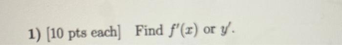 1) \( [10 \) pts each \( ] \) Find \( f^{\prime}(x) \) or \( y^{\prime} \).