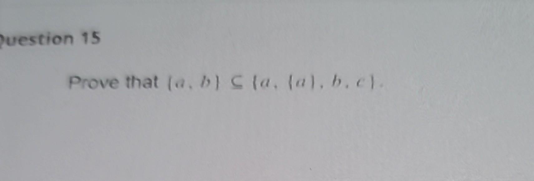 Solved Prove That {a,b}⊆{a,{a},b,c∣. | Chegg.com