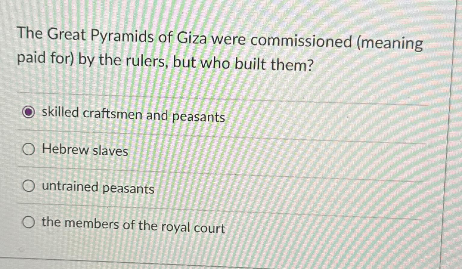 Solved The Great Pyramids of Giza were commissioned (meaning | Chegg.com