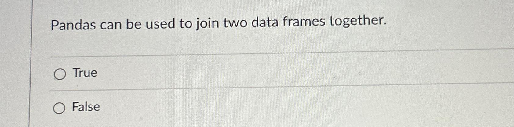 Solved Pandas can be used to join two data frames | Chegg.com