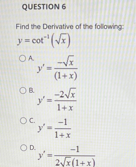 Find the Derivative of the following: \[ y=\cot ^{-1}(\sqrt{x}) \] A. \[ y^{\prime}=\frac{-\sqrt{x}}{(1+x)} \] B. \[ y^{\prim