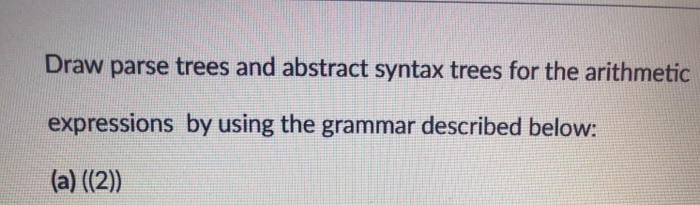 Solved Draw Parse Trees And Abstract Syntax Trees For The | Chegg.com