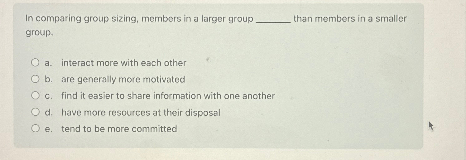 Solved In comparing group sizing, members in a larger group | Chegg.com