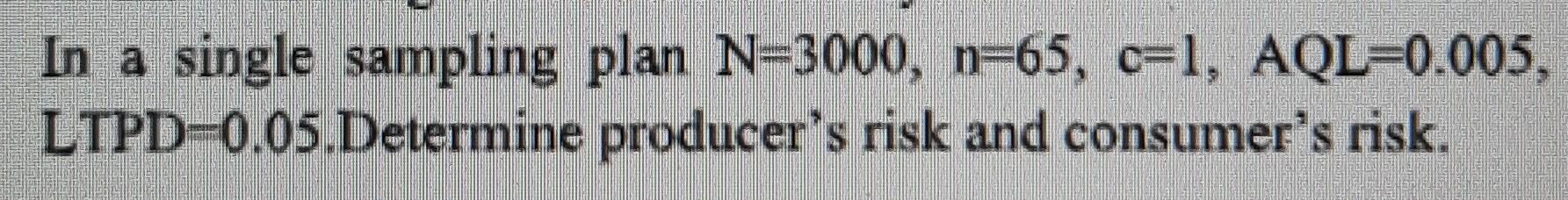 Solved In a single sampling plan N=3000, n=65, c=l, | Chegg.com
