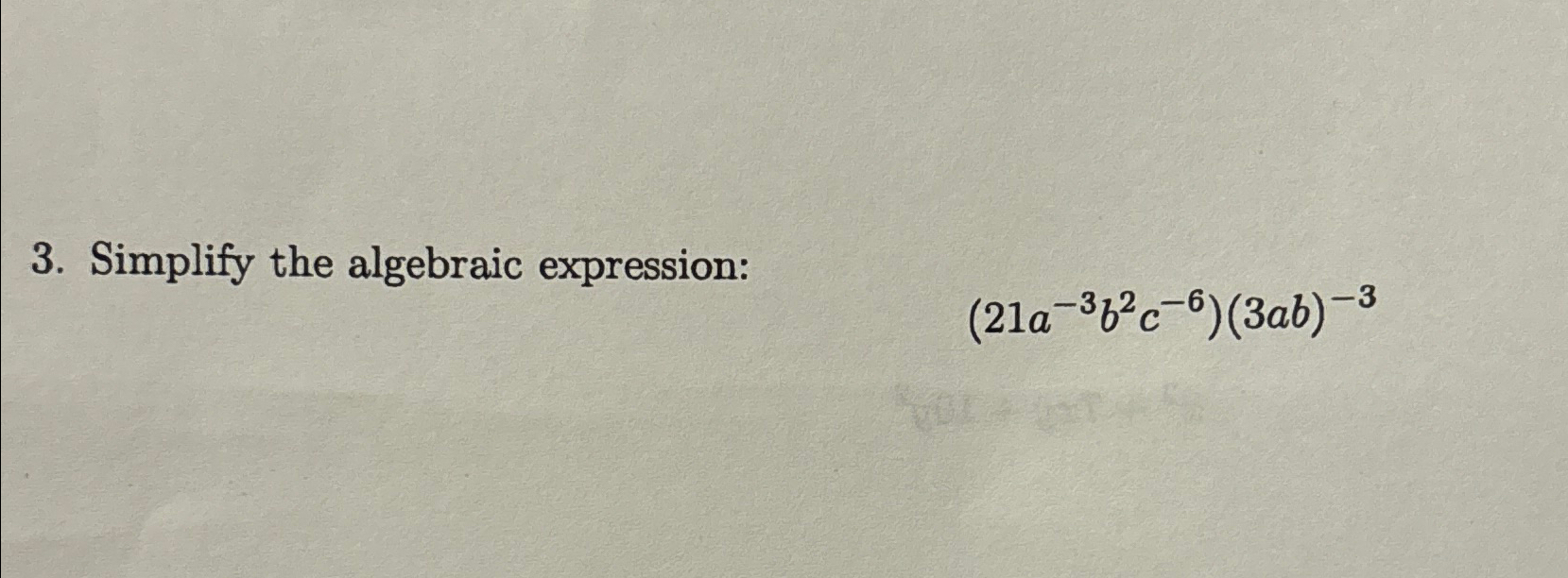 Solved Simplify the algebraic expression:(21a-3b2c-6)(3ab)-3 | Chegg.com