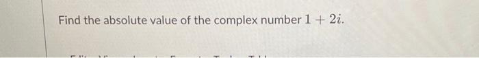 Solved Find the absolute value of the complex number 1+2i. | Chegg.com