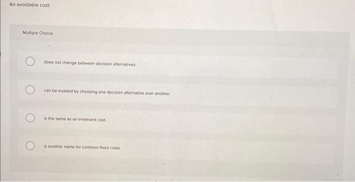 Solved An avoidable cost: Multiple Choice does not change | Chegg.com