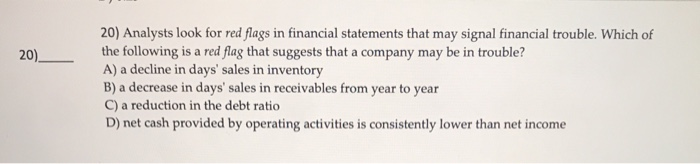 Solved 20) 20) Analysts look for red flags in financial | Chegg.com