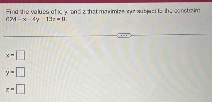 Solved Find the values of x,y, and z that maximize xyz | Chegg.com