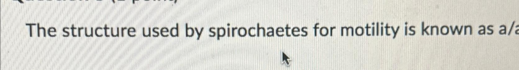 Solved The structure used by spirochaetes for motility is | Chegg.com