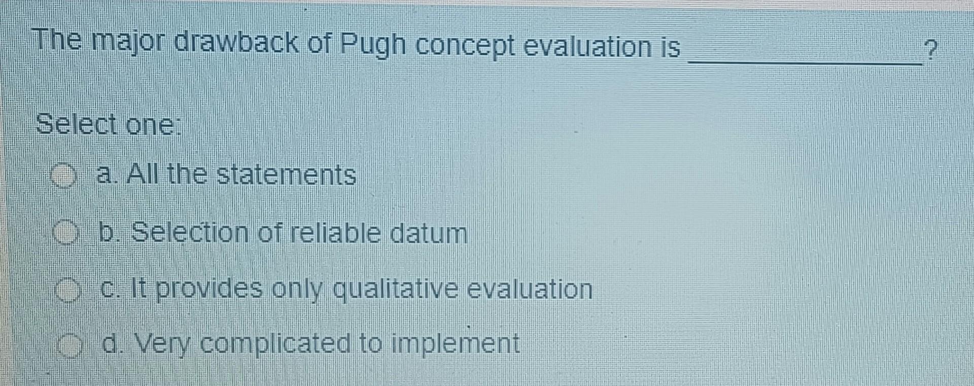 [Solved]: The Major Drawback Of Pugh Concept Evaluation