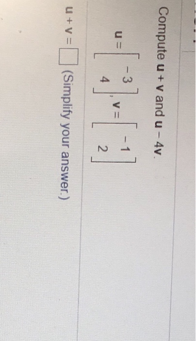 Solved Compute u + v and u-4v. -3 U- V 4 2 U + V (Simplify | Chegg.com