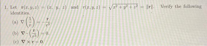 1. Let \( \mathbf{r}(x, y, z)=(x, y, z) \) and \( r(x, y, z)=\sqrt{x^{2}+y^{2}+z^{2}}=\|\mathbf{r}\| \). Verify the following