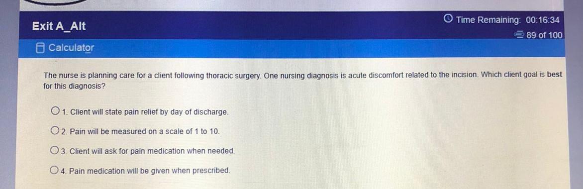 Exit A_Alt O Time Remaining: 00:16:34 89 of 100 Calculator The nurse is planning care for a client following thoracic surgery