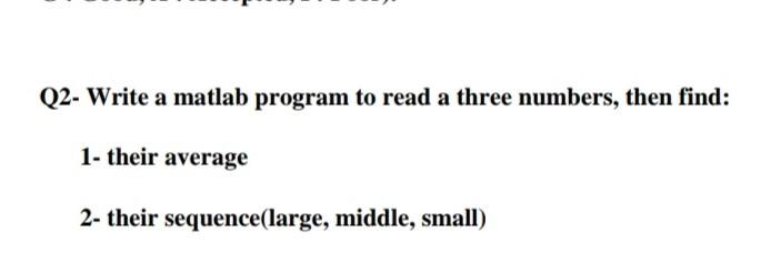 Solved Q2- Write a matlab program to read a three numbers, | Chegg.com