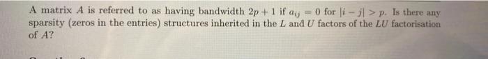 Solved A matrix A is referred to as having bandwidth 2p+1 if | Chegg.com