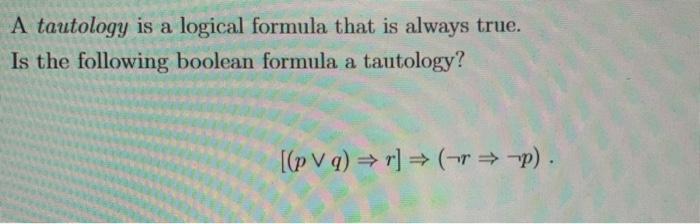 Solved A tautology is a logical formula that is always true. | Chegg.com