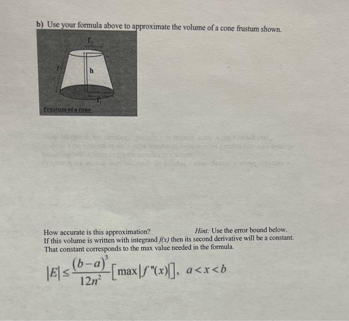 b) Use your formula above to approximate the volume of a cone frustum shown.
How accurate is this approximation?
Hint: Use th