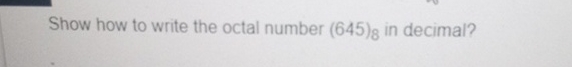 show-how-to-write-the-octal-number-645-8-in-chegg