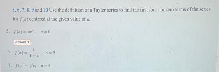 5, 6, 7, 8,2 and 10 Use the definition of a Taylor series to find the first four nonzero terms of the series for \( f(x) \) c