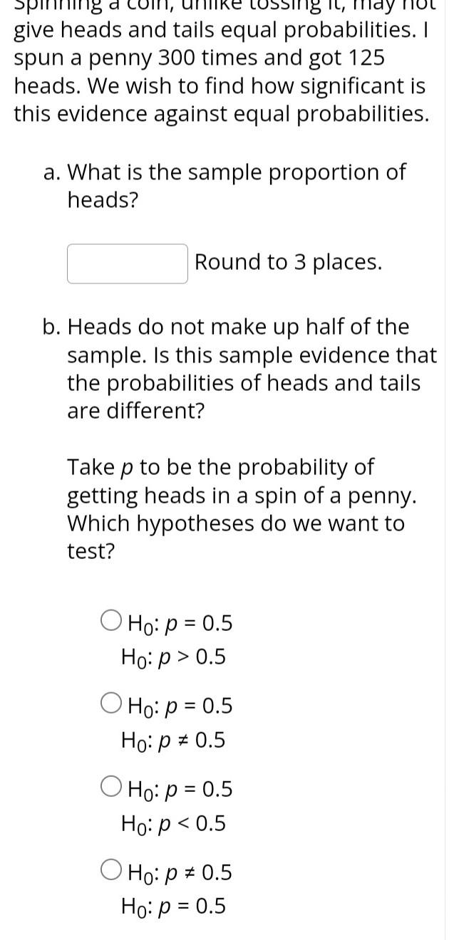 Solved give heads and tails equal probabilities. I spun a