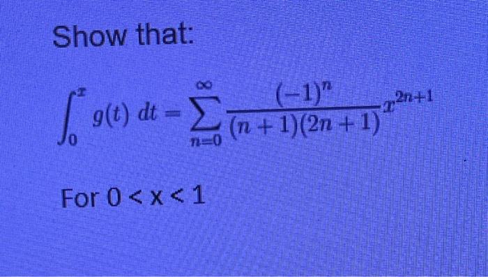 Solved Show that: ∫0xg(t)dt=∑n=0∞(n+1)(2n+1)(−1)nx2n+1 For 0 | Chegg.com