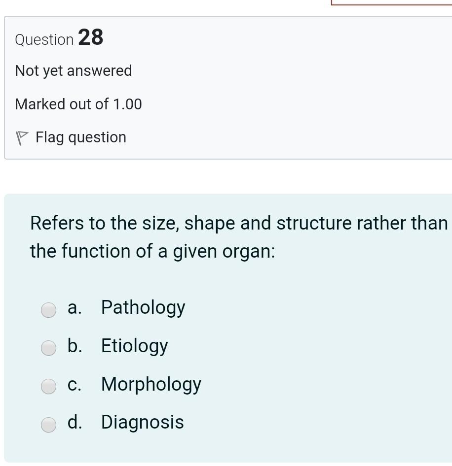 Question 28 Not yet answered Marked out of 1.00 P Flag question Refers to the size, shape and structure rather than the funct