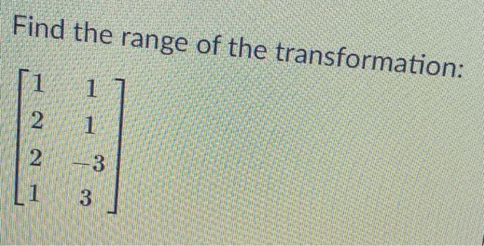 Solved Find the range of the transformation: 1 2 1 2 3 3 | Chegg.com