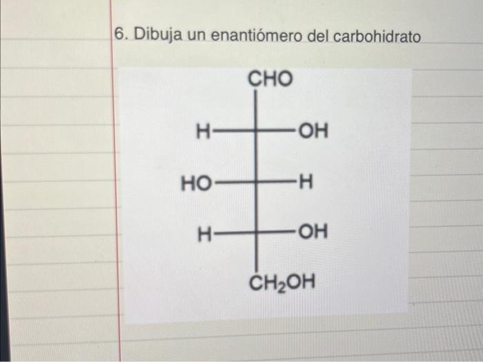 6. Dibuja un enantiómero del carbohidrato