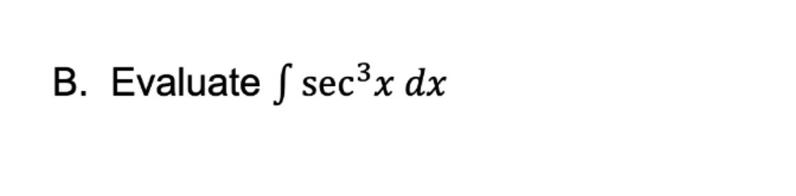 Solved B. ﻿Evaluate ∫﻿﻿sec3xdx | Chegg.com