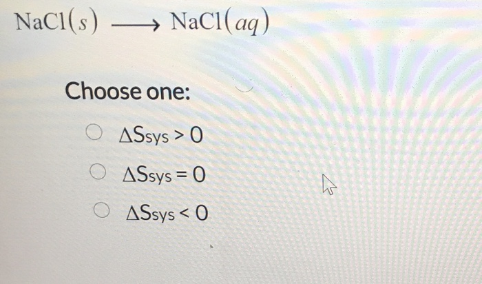 Solved Nacl S Nacl Aq Choose One Assys 0 Assys 0 A Chegg Com