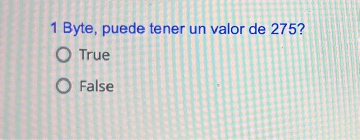 1 Byte, puede tener un valor de \( 275 ? \) True False