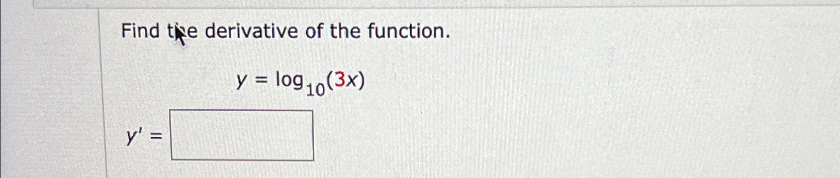Solved Find tive derivative of the function.y=log10(3x)y'= | Chegg.com