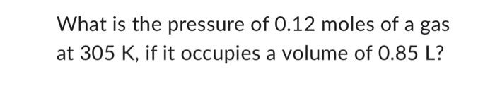 Solved What Is The Pressure Of 0.12 Moles Of A Gas At 305 K, 