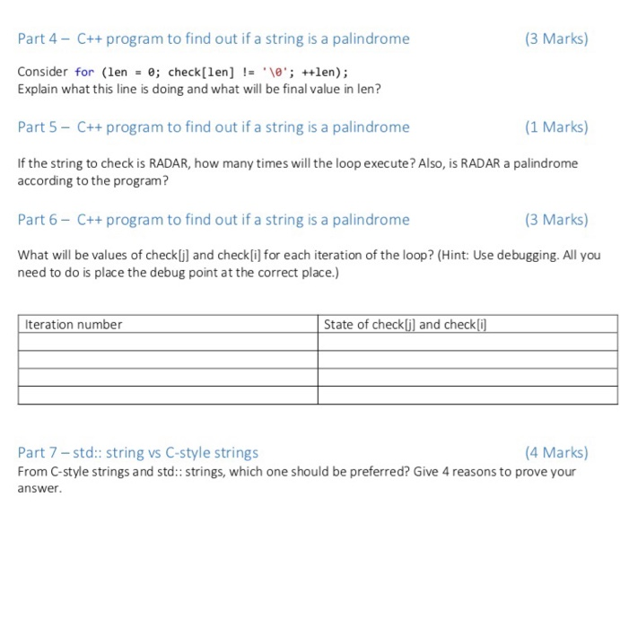 (3 Marks) Part 4 - C++ program to find out if a string is a palindrome Consider for (len = 0; check[len] != ; ++len); Exp