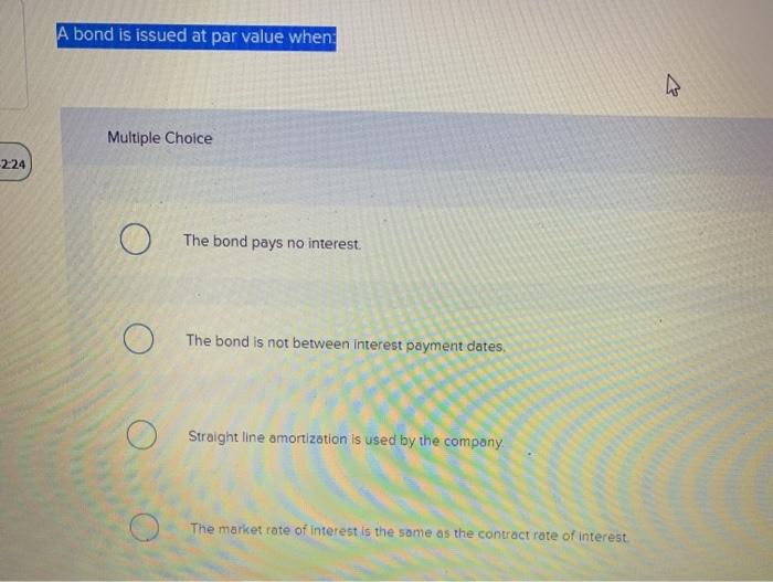 Solved A bond is issued at par value when Multiple Choice
